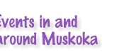 Events in and around Muskoka
